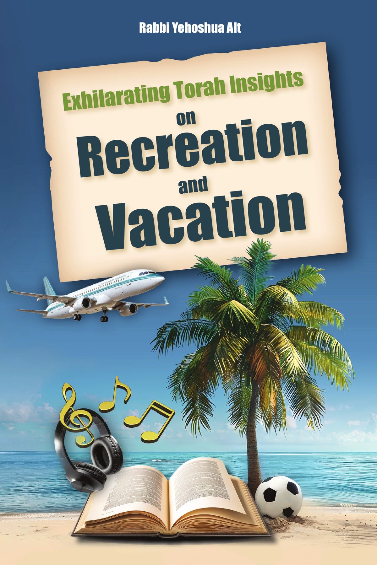 Exhilarating Torah Insights on Recreation and Vacation — cover